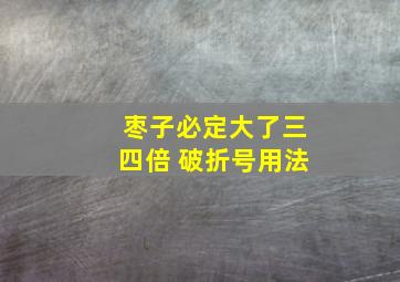 枣子必定大了三四倍 破折号用法